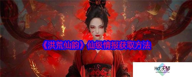 《洪荒仙韵》仙级情报获取方法