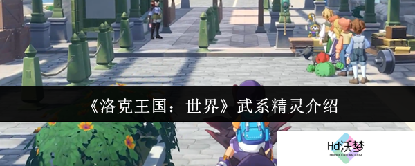 《洛克王国：世界》武系精灵介绍
