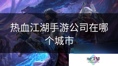 热血江湖手游公司在哪个城市